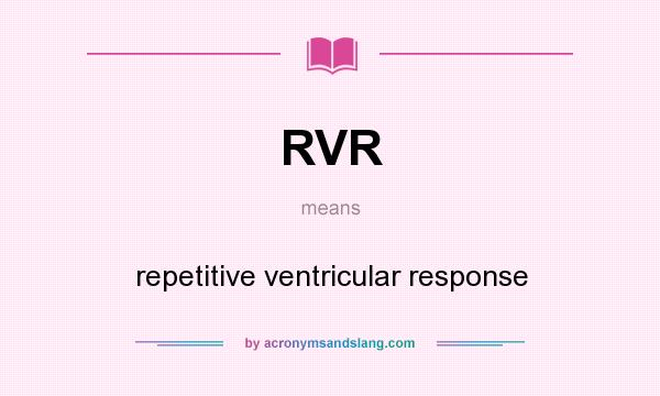 What does RVR mean? It stands for repetitive ventricular response