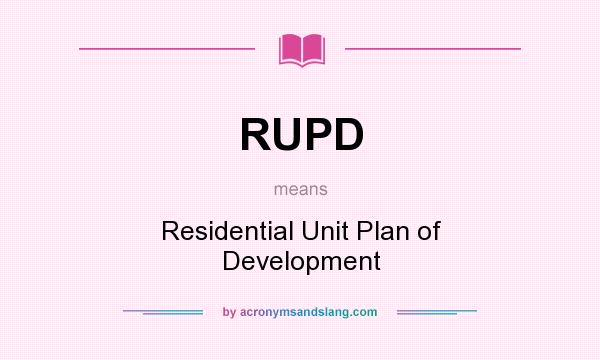 What does RUPD mean? It stands for Residential Unit Plan of Development
