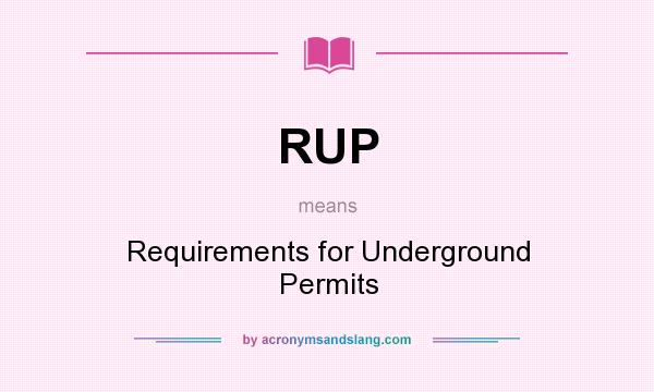 What does RUP mean? It stands for Requirements for Underground Permits