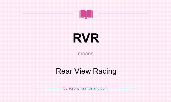 What does RVR mean? It stands for Rear View Racing