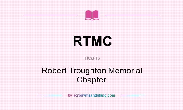 What does RTMC mean? It stands for Robert Troughton Memorial Chapter