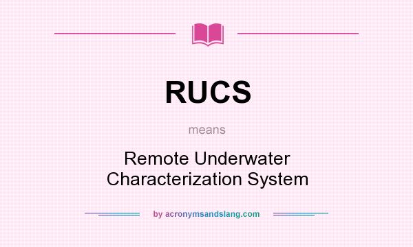 What does RUCS mean? It stands for Remote Underwater Characterization System