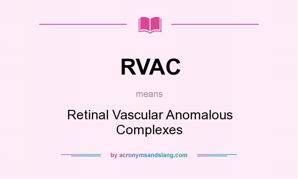 What does RVAC mean? It stands for Retinal Vascular Anomalous Complexes
