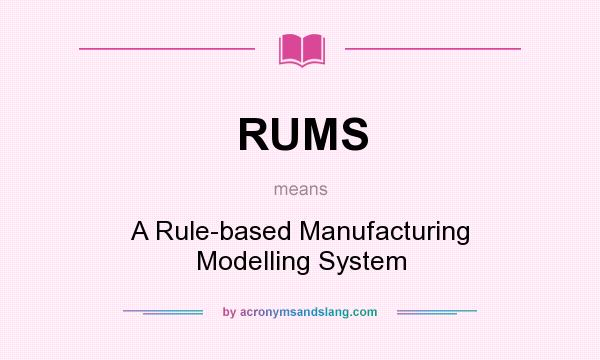 What does RUMS mean? It stands for A Rule-based Manufacturing Modelling System