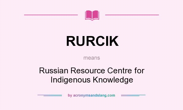 What does RURCIK mean? It stands for Russian Resource Centre for Indigenous Knowledge