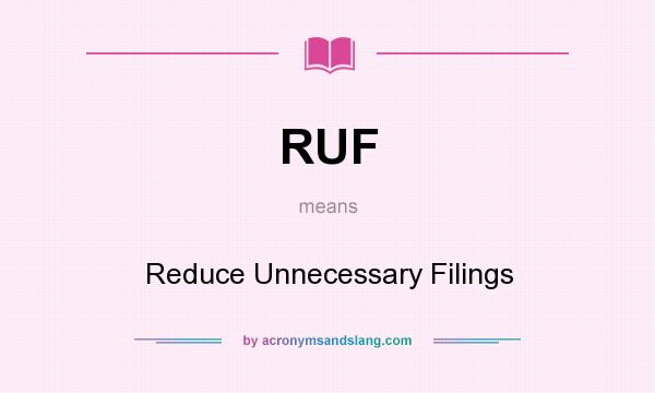 What does RUF mean? It stands for Reduce Unnecessary Filings