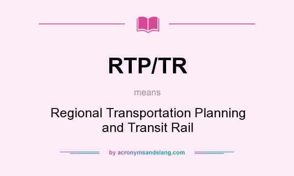 What does RTP/TR mean? It stands for Regional Transportation Planning and Transit Rail