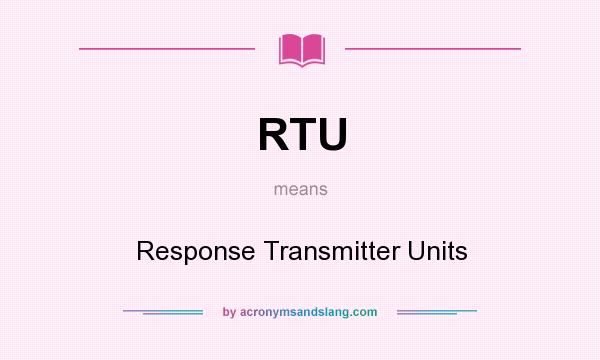 What does RTU mean? It stands for Response Transmitter Units