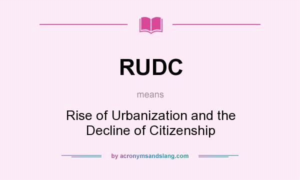 What does RUDC mean? It stands for Rise of Urbanization and the Decline of Citizenship