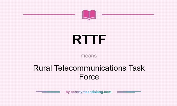 What does RTTF mean? It stands for Rural Telecommunications Task Force