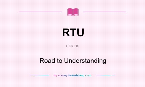 What does RTU mean? It stands for Road to Understanding