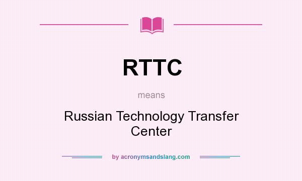What does RTTC mean? It stands for Russian Technology Transfer Center