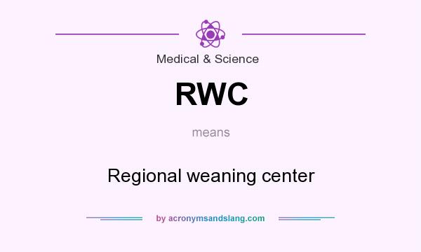 What does RWC mean? It stands for Regional weaning center