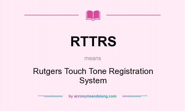 What does RTTRS mean? It stands for Rutgers Touch Tone Registration System