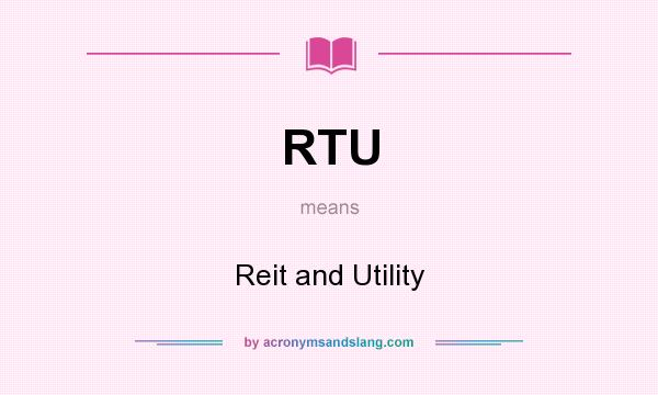 What does RTU mean? It stands for Reit and Utility