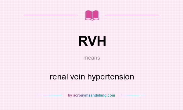 What does RVH mean? It stands for renal vein hypertension