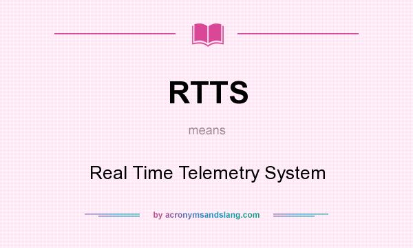 What does RTTS mean? It stands for Real Time Telemetry System