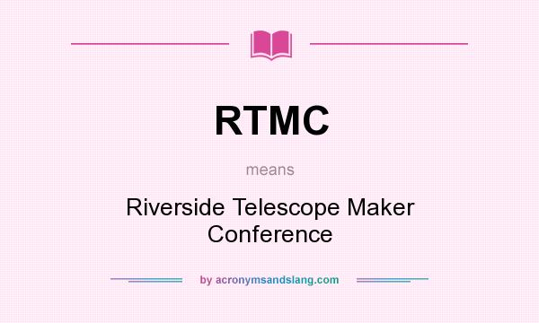 What does RTMC mean? It stands for Riverside Telescope Maker Conference