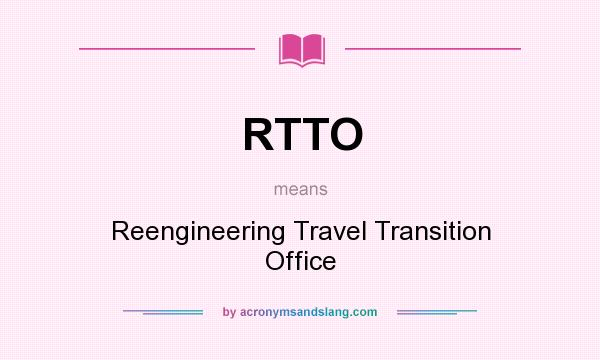 What does RTTO mean? It stands for Reengineering Travel Transition Office
