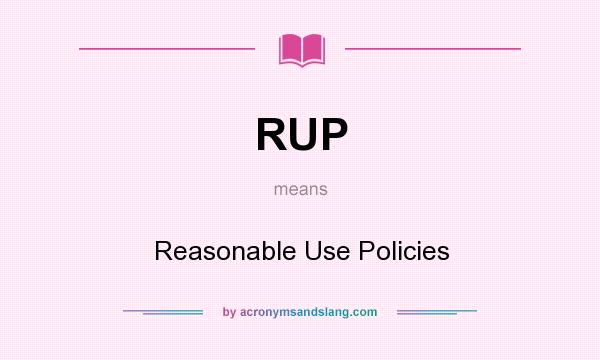What does RUP mean? It stands for Reasonable Use Policies