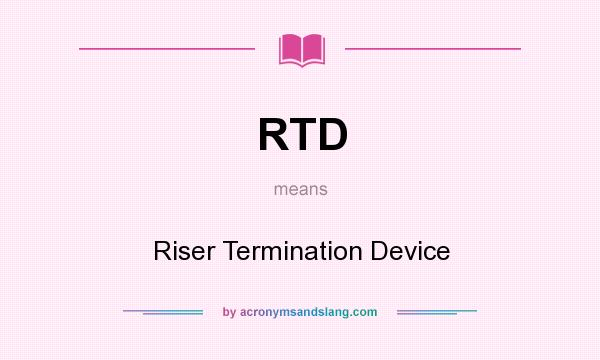 What does RTD mean? It stands for Riser Termination Device