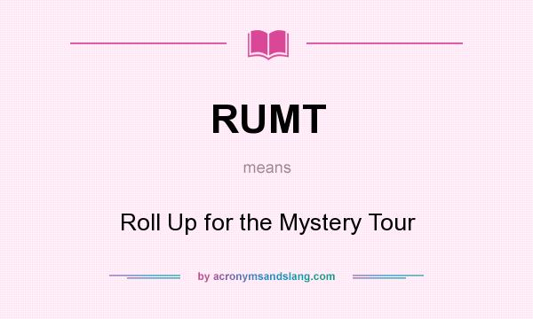 What does RUMT mean? It stands for Roll Up for the Mystery Tour