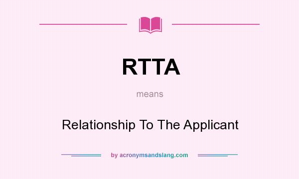 What does RTTA mean? It stands for Relationship To The Applicant