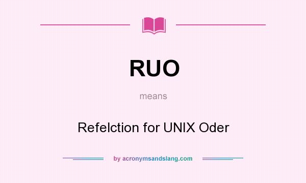 What does RUO mean? It stands for Refelction for UNIX Oder
