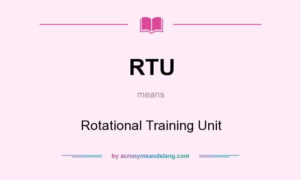 What does RTU mean? It stands for Rotational Training Unit