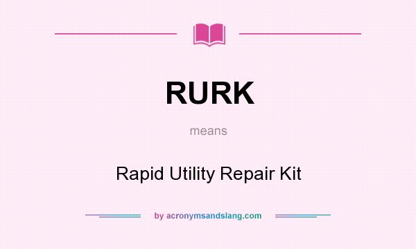 What does RURK mean? It stands for Rapid Utility Repair Kit