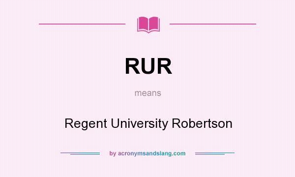 What does RUR mean? It stands for Regent University Robertson