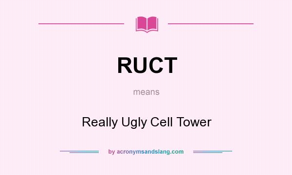 What does RUCT mean? It stands for Really Ugly Cell Tower