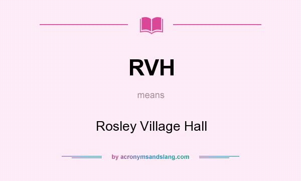 What does RVH mean? It stands for Rosley Village Hall
