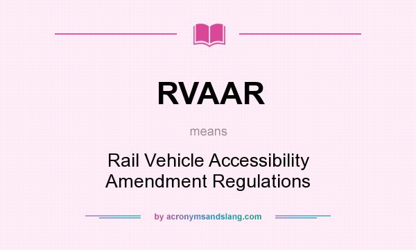 What does RVAAR mean? It stands for Rail Vehicle Accessibility Amendment Regulations