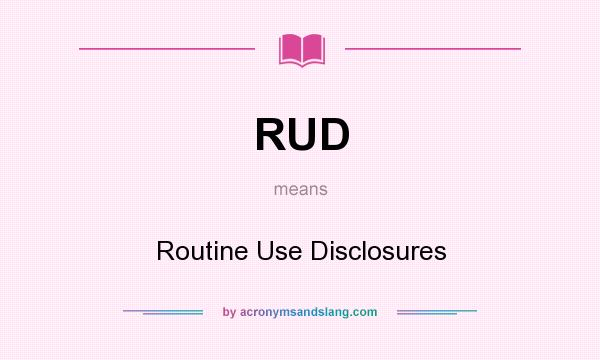 What does RUD mean? It stands for Routine Use Disclosures