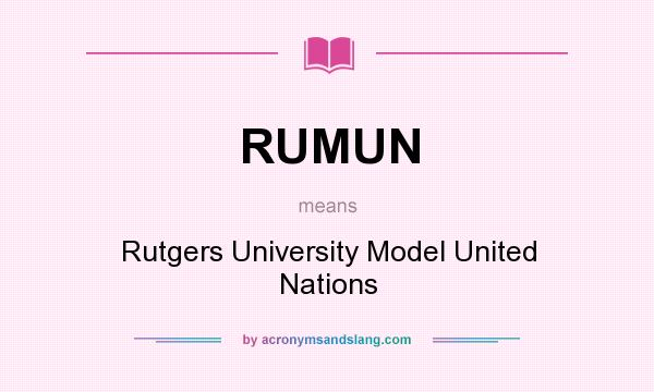 What does RUMUN mean? It stands for Rutgers University Model United Nations