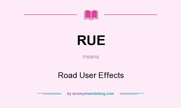 What does RUE mean? It stands for Road User Effects