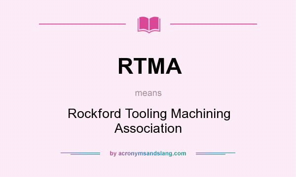 What does RTMA mean? It stands for Rockford Tooling Machining Association
