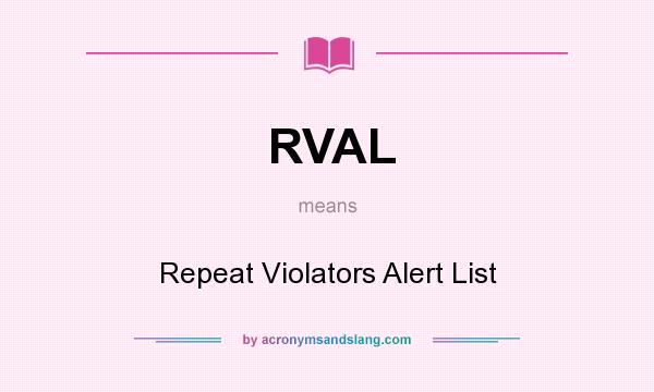 What does RVAL mean? It stands for Repeat Violators Alert List