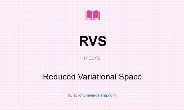 What does RVS mean? It stands for Reduced Variational Space