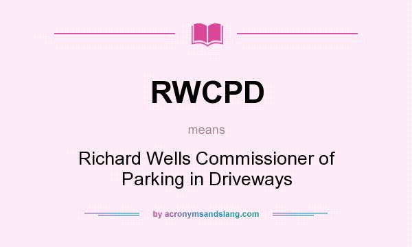 What does RWCPD mean? It stands for Richard Wells Commissioner of Parking in Driveways