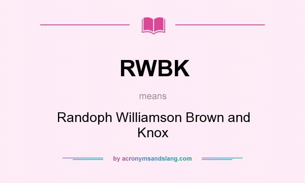 What does RWBK mean? It stands for Randoph Williamson Brown and Knox