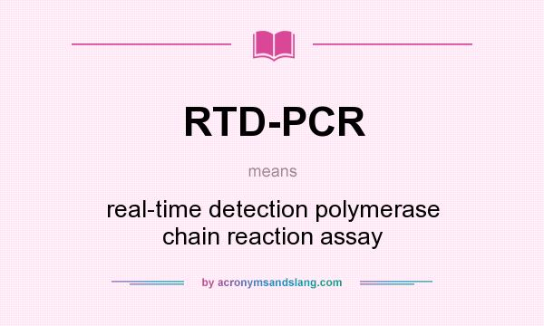 What does RTD-PCR mean? It stands for real-time detection polymerase chain reaction assay