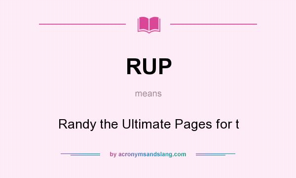 What does RUP mean? It stands for Randy the Ultimate Pages for t
