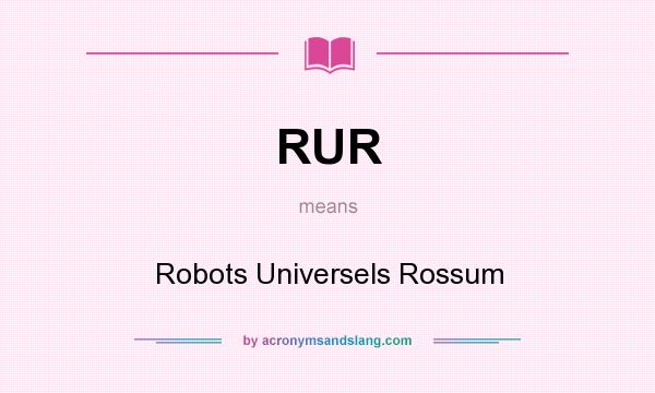 What does RUR mean? It stands for Robots Universels Rossum