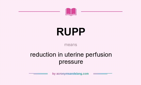 What does RUPP mean? It stands for reduction in uterine perfusion pressure