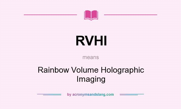 What does RVHI mean? It stands for Rainbow Volume Holographic Imaging