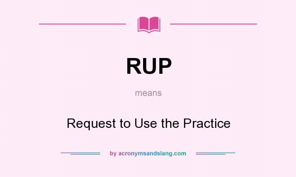 What does RUP mean? It stands for Request to Use the Practice