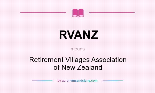 What does RVANZ mean? It stands for Retirement Villages Association of New Zealand
