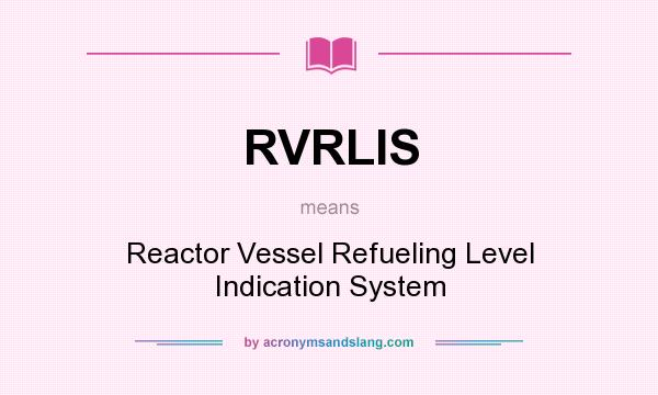 What does RVRLIS mean? It stands for Reactor Vessel Refueling Level Indication System